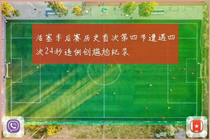 活塞季后赛历史首次第四节遭遇四次24秒违例创尴尬纪录