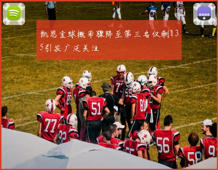 凯恩金球概率骤降至第三名仅剩135引发广泛关注