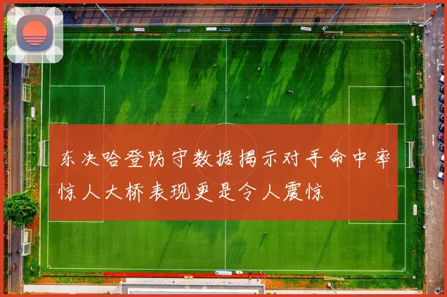 东决哈登防守数据揭示对手命中率惊人大桥表现更是令人震惊